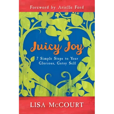 Juicy Joy: 7 Simple Steps to Your Glorious, Gutsy Self