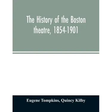The history of the Boston theatre, 1854-1901