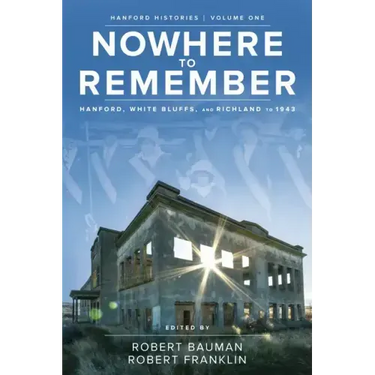 Nowhere to Remember: Hanford, White Bluffs, and Richland to 1943