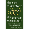 The Art and Science of a Great Marriage: How to Energize Your Marriage