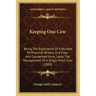Keeping One Cow: Being The Experience Of A Number Of Practical Writers, In A Clear And Condensed Form, Upon The Management Of A Single Milch Cow (1880