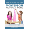 Practical Guide to the Montessori Method at Home: With more than 100 activity ideas from 0 to 6