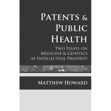 Patents and Public Health: Two Essays on Medicine & Genetics as Intellectual Property