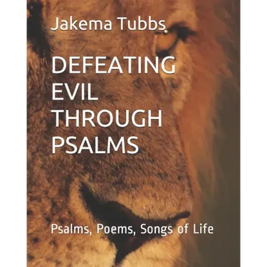 Defeating Evil Through Psalms: Psalms, Poems, Songs of Life
