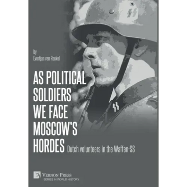 As political soldiers we face Moscow's hordes: Dutch volunteers in the Waffen-SS