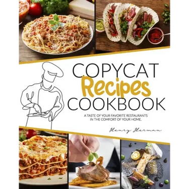 Copycat Recipes Cookbook: A Taste of Your Favorite Restaurants in the Comfort of Your Home
