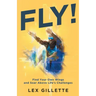 Fly!: Find Your Own Wings And Soar Above Life's Challenges