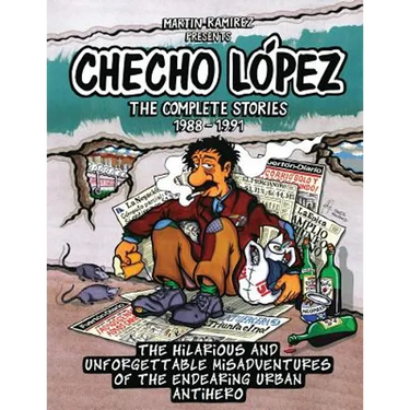 Checho Lopez The Complete Stories 1988 - 1991: The hilarious and unforgettable misadventures of the endearing urban antihero