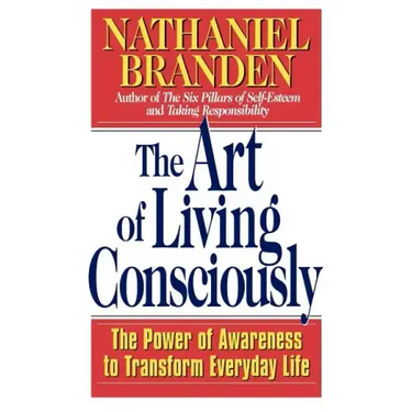 The Art of Living Consciously: The Power of Awareness to Transform Everyday Life