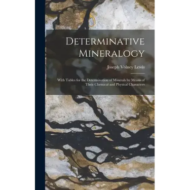 Determinative Mineralogy: With Tables for the Determination of Minerals by Means of Their Chemical and Physical Characters