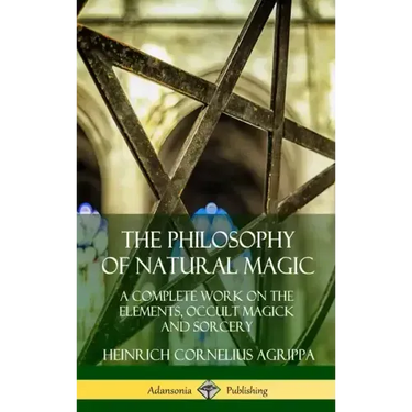 The Philosophy of Natural Magic: A Complete Work on the Elements, Occult Magick and Sorcery (Hardcover)