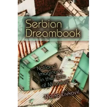 Serbian Dreambook: National Imaginary in the Time of Milosevi