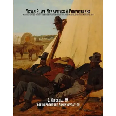 Texas Slave Narratives & Photographs: A Traditional History of Slavery in the United States From Interviews with Former Slaves Illustrated with Photog