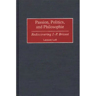 Passion, Politics, and Philosophie: Rediscovering J.-P. Brissot