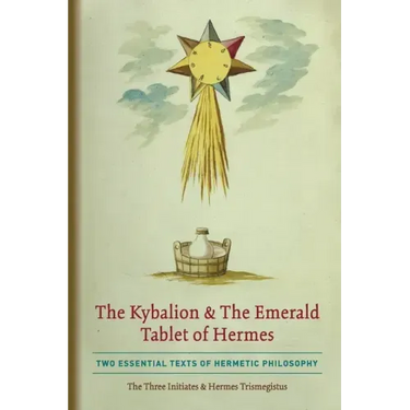 The Kybalion & The Emerald Tablet of Hermes: Two Essential Texts of Hermetic Philosophy