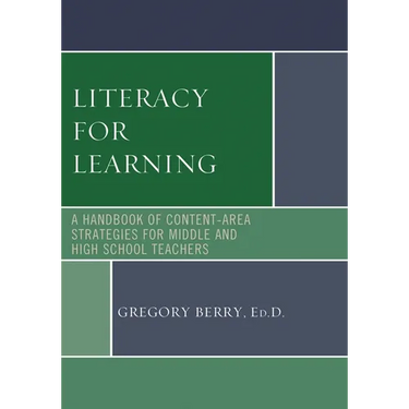 Literacy for Learning: A Handbook of Content-Area Strategies for Middle and High School Teachers