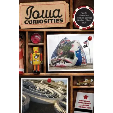 Iowa Curiosities: Quirky Characters, Roadside Oddities & Other Offbeat Stuff