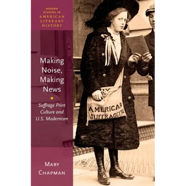 Making Noise, Making News: Suffrage Print Culture and U.S. Modernism