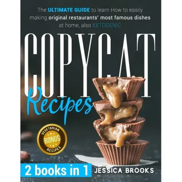 Copycat Recipes: 2 books in 1- The Ultimate Guide to Learn How to Easily Making Original Restaurants' Most Famous Dishes at Home, also KETOGENIC