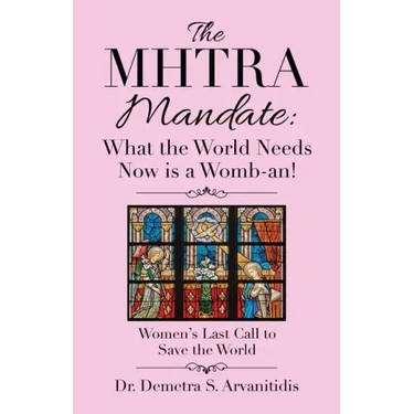 The Mhtra Mandate: What the World Needs Now Is a Womb-An!: Women's Last Call to Save the World