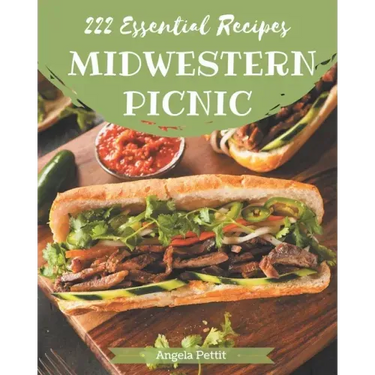 222 Essential Midwestern Picnic Recipes: The Best-ever of Midwestern Picnic Cookbook