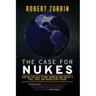 The Case for Nukes: How We Can Beat Global Warming and Create a Free, Open, and Magnificent Future