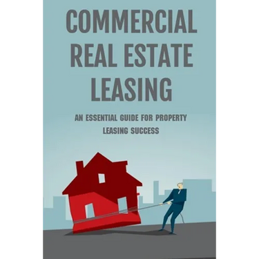 Commercial Real Estate Leasing: An Essential Guide For Property Leasing Success: How To Start Leasing Services With Landlords