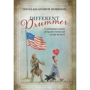 Different Drummer: A Cardiologist's Memoir of Imperfect Heroes and Care for the Heart