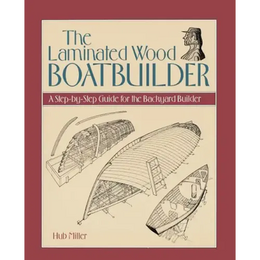 The Laminated Wood Boatbuilder: A Step-By-Step Guide for the Backyard Builder