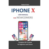 iPhone X User Manual for Newcomers: Complete IOS 12 Guide for Beginners and Seniors