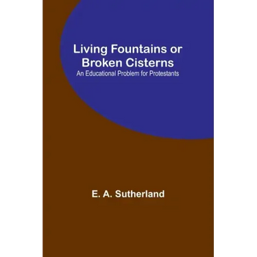 Living Fountains or Broken Cisterns: An Educational Problem for Protestants