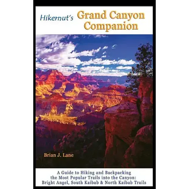 Hikernut's Grand Canyon Companion: A Guide to Hiking and Backpacking the Most Popular Trails Into the Canyon