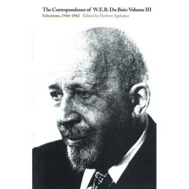 The Correspondence of W.E.B. Du Bois, Volume III: Selections, 1944-1963