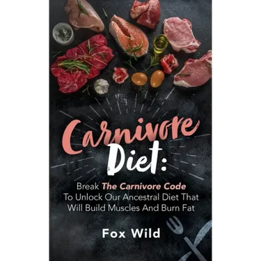 Carnivore Diet Break The Carnivore Code To Unlock Our Ancestral Diet That Will Build Muscles And Burn Fat