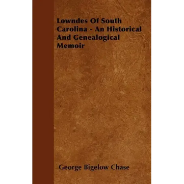 Lowndes Of South Carolina - An Historical And Genealogical Memoir