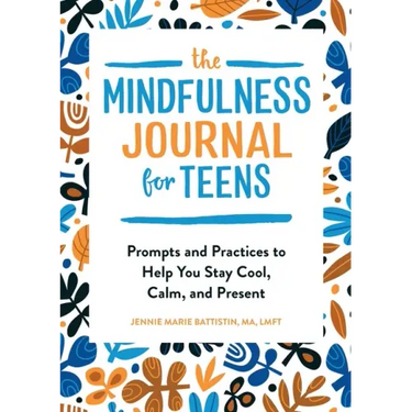 The Mindfulness Journal for Teens: Prompts and Practices to Help You Stay Cool, Calm, and Present