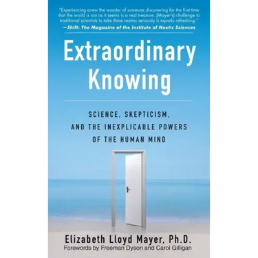 Extraordinary Knowing: Science, Skepticism, and the Inexplicable Powers of the Human Mind