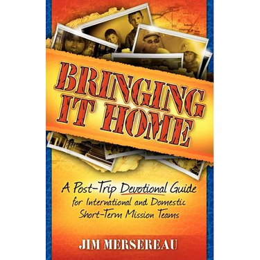 Bringing It Home: A Post-Trip Devotional Guide for International and Domestic Short-Term Mission Teams