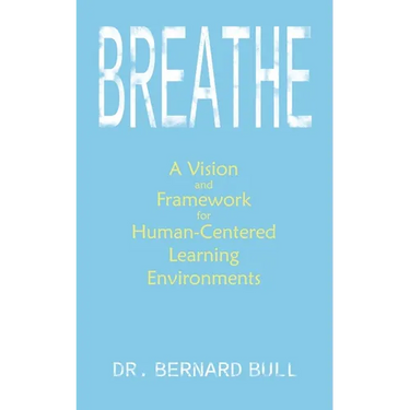 Breathe: A Vision & Framework for Human-Centered Learning Environments