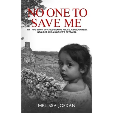 No One to Save Me: A true story of child sexual abuse, abandonment, neglect and a mother's betrayal. This is how I survived.