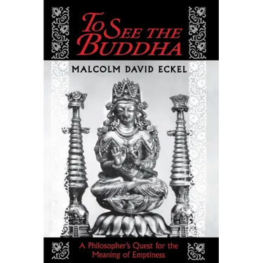 To See the Buddha: A Philosopher's Quest for the Meaning of Emptiness