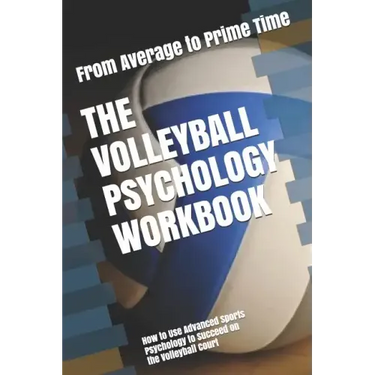 The Volleyball Psychology Workbook: How to Use Advanced Sports Psychology to Succeed on the Volleyball Court