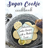 Sugar Cookie Cookbook: Delicious Cookie Recipes with a Modern Twist