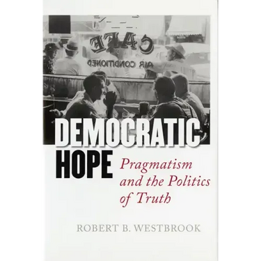 Democratic Hope: Pragmatism and the Politics of Truth