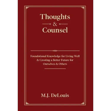 Thoughts & Counsel: Foundational Knowledge for Living Well & Creating a Better Future for Ourselves & Others