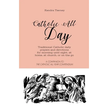 Catholic All Day: Traditional Catholic daily prayers and devotions for morning until night, at home, at church, or on the go