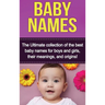 Baby Names: The Ultimate collection of the best baby names for boys and girls, their meanings, and origins!