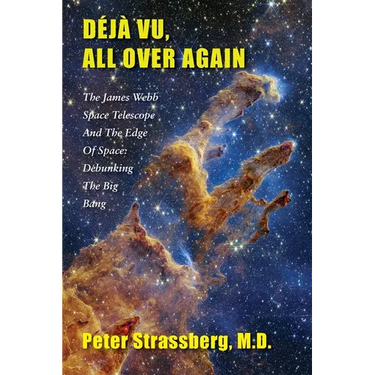 Déjà Vu, All Over Again: The James Webb Space Telescope and The Edge of Space: Debunking the Big Bang