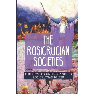 The Rosicrucian Societies: The Keys For Understanding Rosicrucian Belief: Rosicrucian Books
