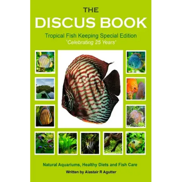 The Discus Book Tropical Fish Keeping Special Edition: Celebrating 25 years - Natural Aquariums, Healthy Diets and Fish Care